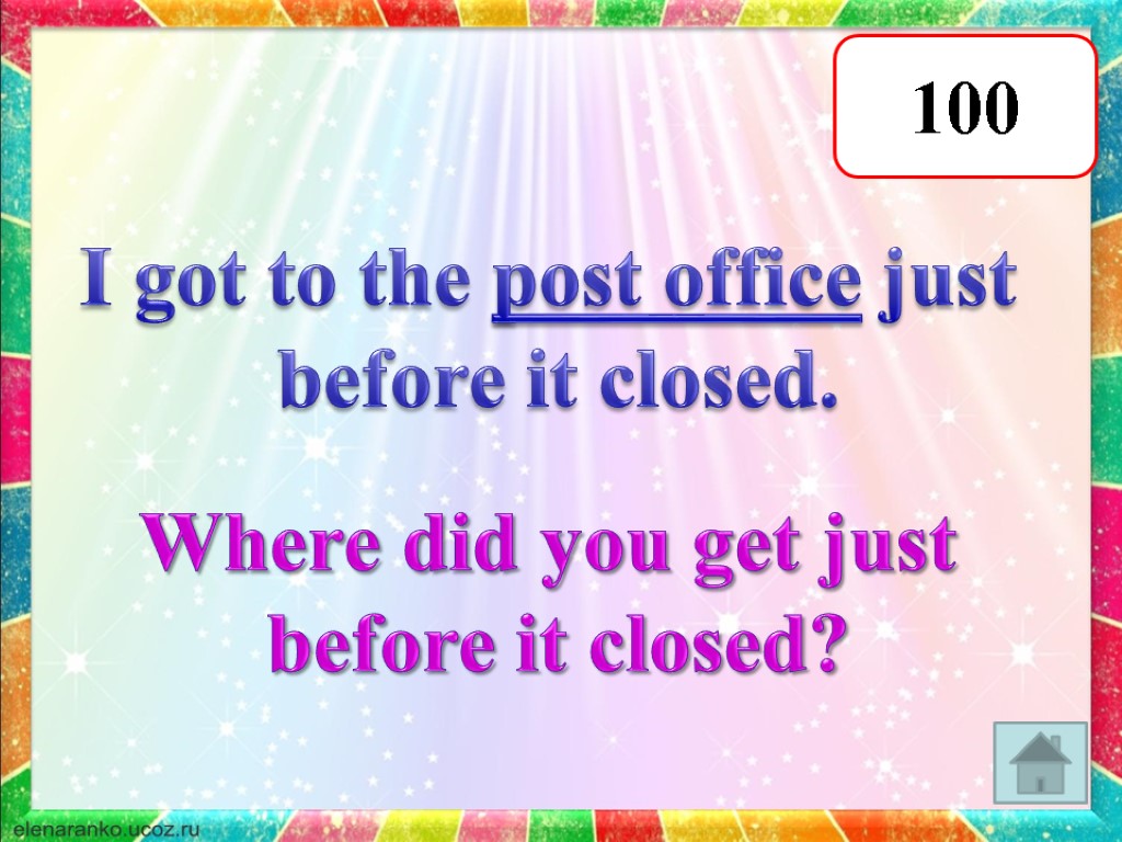 100 I got to the post office just before it closed. Where did you